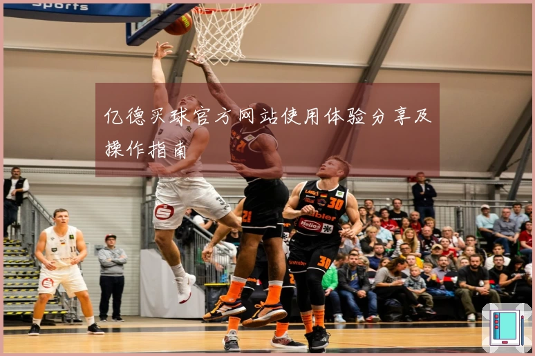 亿德买球官方网站使用体验分享及操作指南